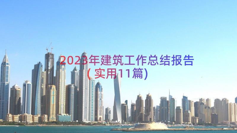 2023年建筑工作总结报告(实用11篇)