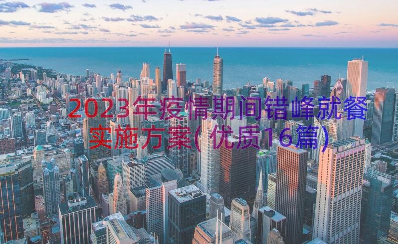 2023年疫情期间错峰就餐实施方案(优质16篇)