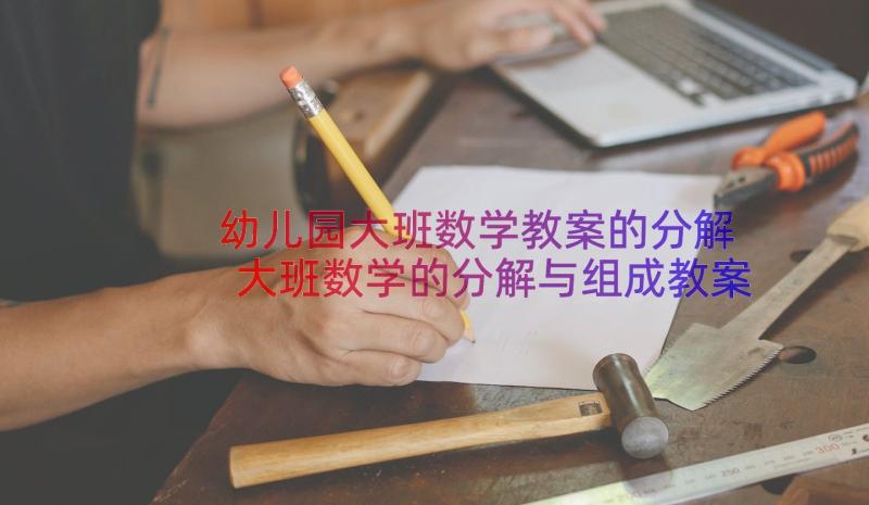 幼儿园大班数学教案的分解 大班数学的分解与组成教案(大全18篇)