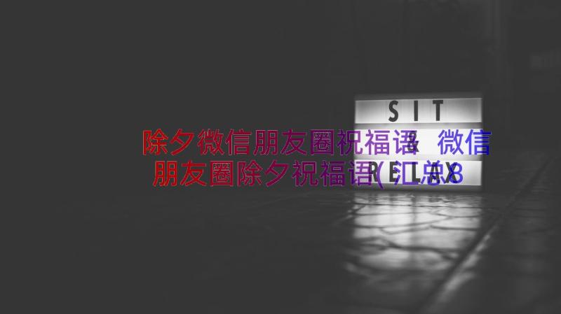 除夕微信朋友圈祝福语 微信朋友圈除夕祝福语(汇总8篇)