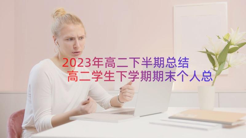 2023年高二下半期总结 高二学生下学期期末个人总结(精选6篇)