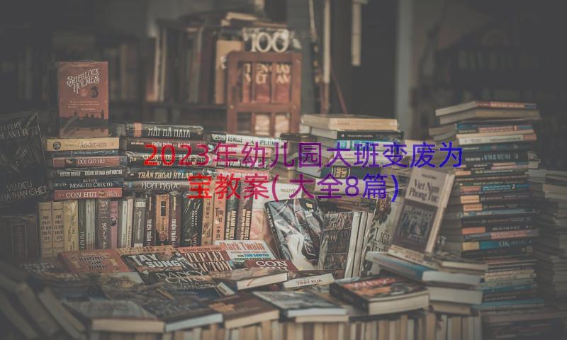 2023年幼儿园大班变废为宝教案(大全8篇)