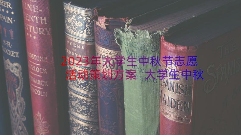 2023年大学生中秋节志愿活动策划方案 大学生中秋节活动策划方案(大全8篇)