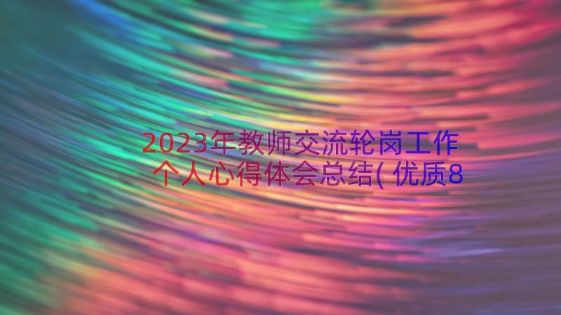 2023年教师交流轮岗工作个人心得体会总结(优质8篇)