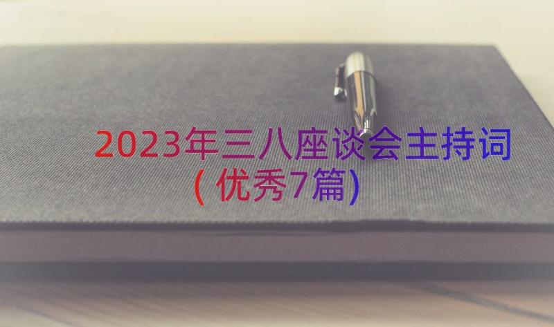 2023年三八座谈会主持词(优秀7篇)