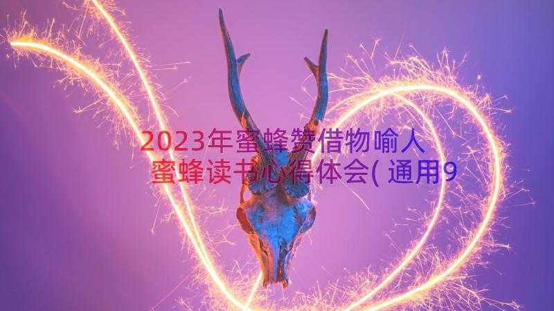 2023年蜜蜂赞借物喻人 蜜蜂读书心得体会(通用9篇)