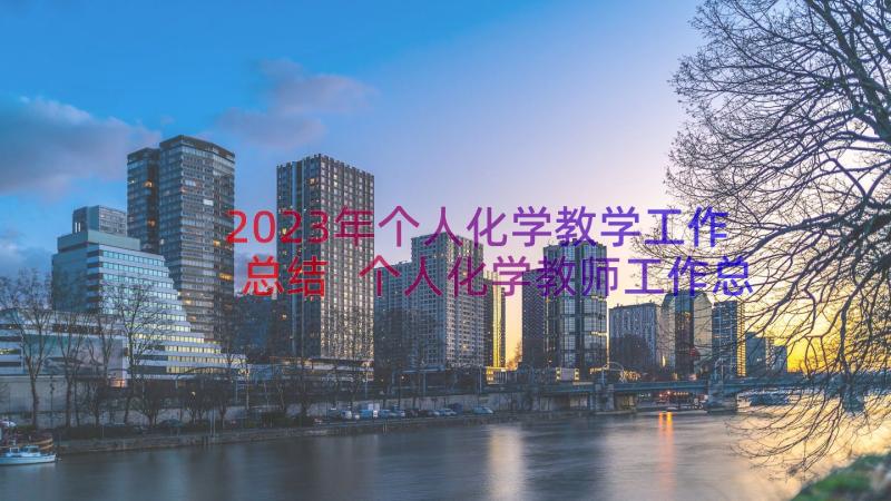 2023年个人化学教学工作总结 个人化学教师工作总结(精选10篇)