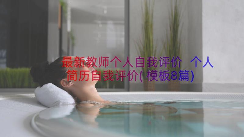 最新教师个人自我评价 个人简历自我评价(模板8篇)