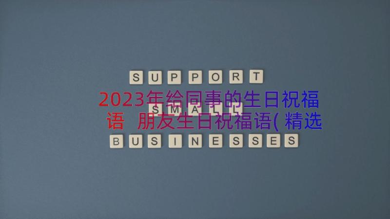 2023年给同事的生日祝福语 朋友生日祝福语(精选9篇)