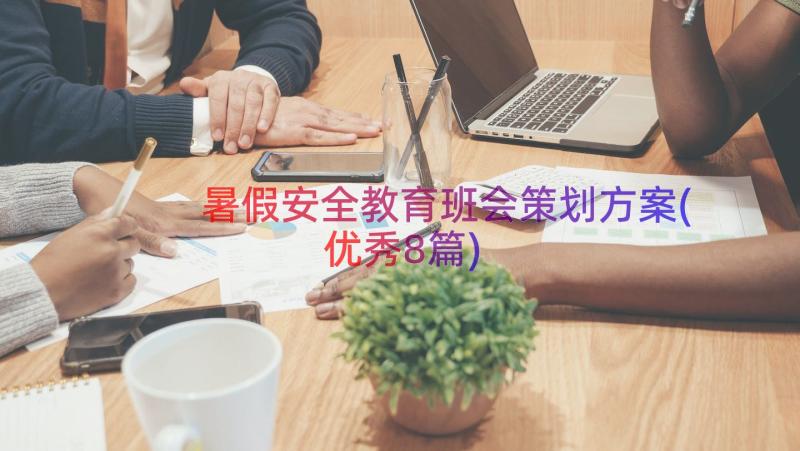 暑假安全教育班会策划方案(优秀8篇)