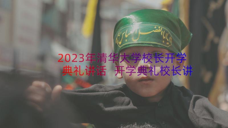 2023年清华大学校长开学典礼讲话 开学典礼校长讲话稿(大全11篇)