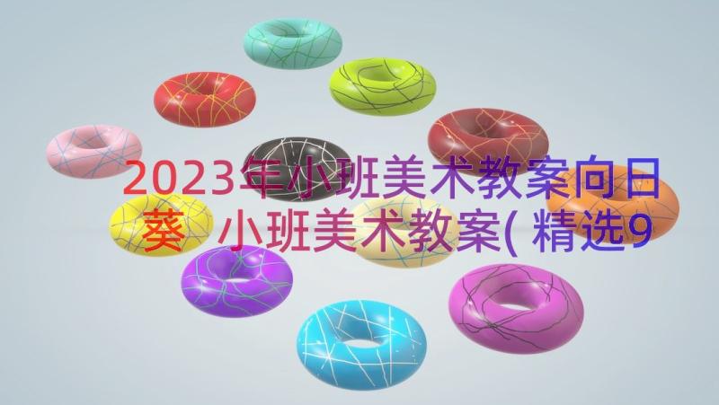 2023年小班美术教案向日葵 小班美术教案(精选9篇)