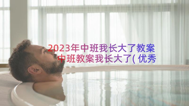 2023年中班我长大了教案 中班教案我长大了(优秀14篇)