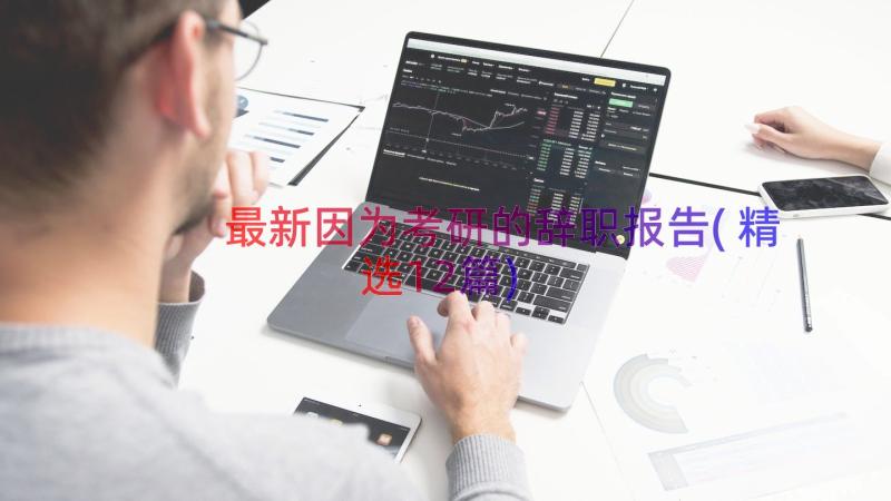 最新因为考研的辞职报告(精选12篇)