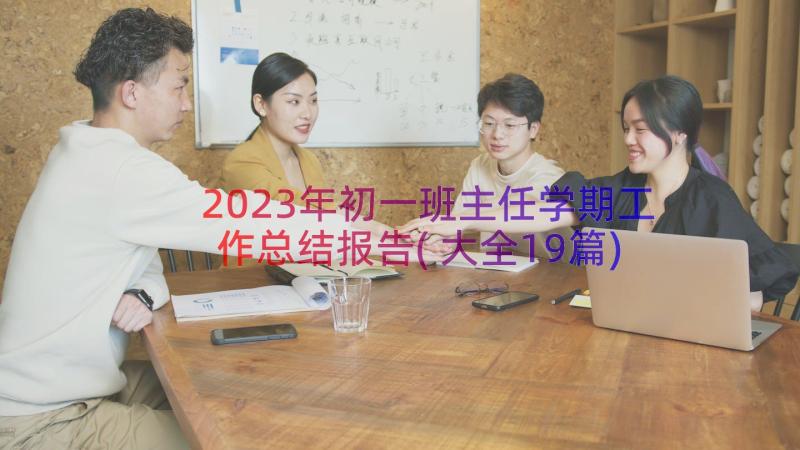 2023年初一班主任学期工作总结报告(大全19篇)