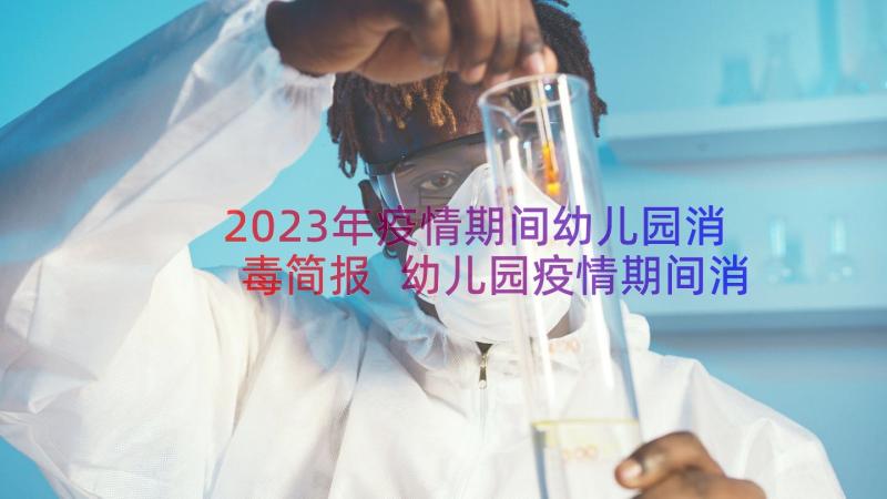 2023年疫情期间幼儿园消毒简报 幼儿园疫情期间消毒简报(优秀10篇)