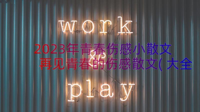 2023年青春伤感小散文 再见青春的伤感散文(大全8篇)