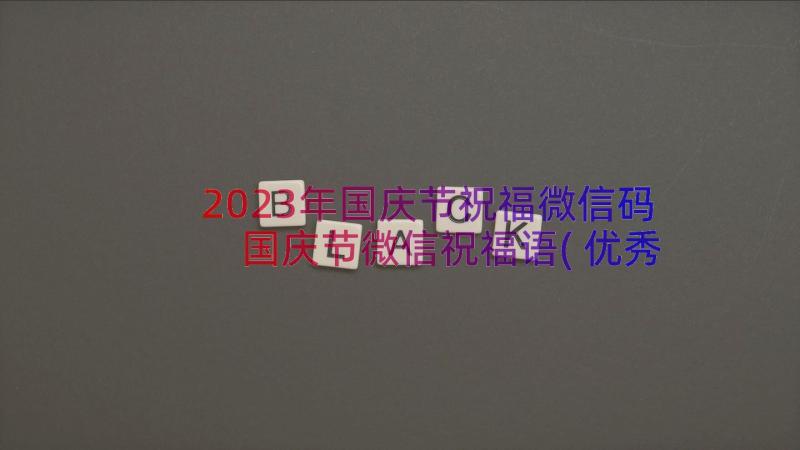 2023年国庆节祝福微信码 国庆节微信祝福语(优秀8篇)