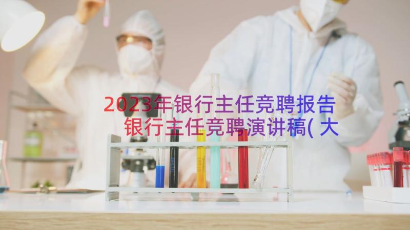 2023年银行主任竞聘报告 银行主任竞聘演讲稿(大全18篇)