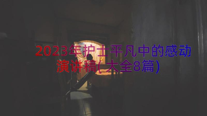 2023年护士平凡中的感动演讲稿(大全8篇)