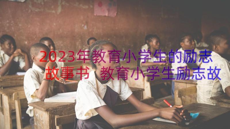 2023年教育小学生的励志故事书 教育小学生励志故事(大全8篇)