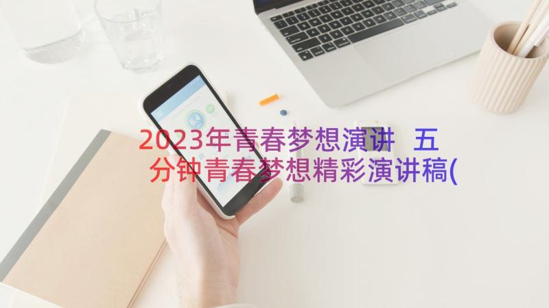 2023年青春梦想演讲 五分钟青春梦想精彩演讲稿(汇总8篇)