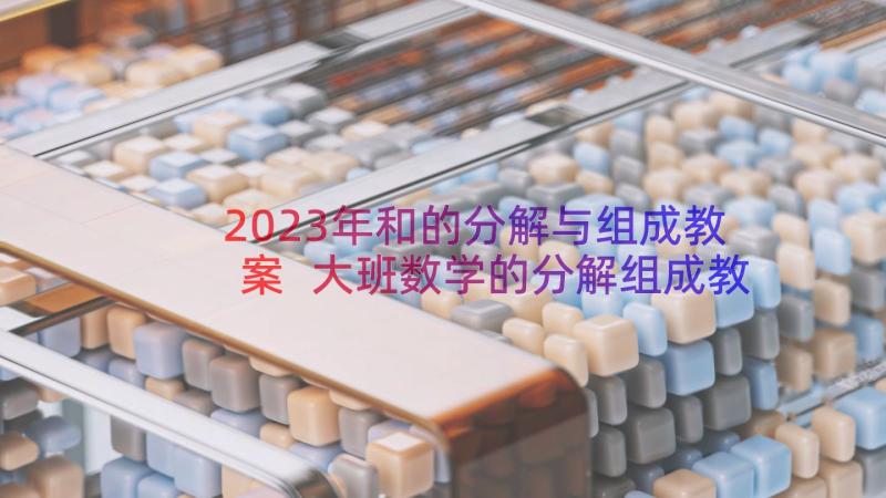 2023年和的分解与组成教案 大班数学的分解组成教案(优质17篇)