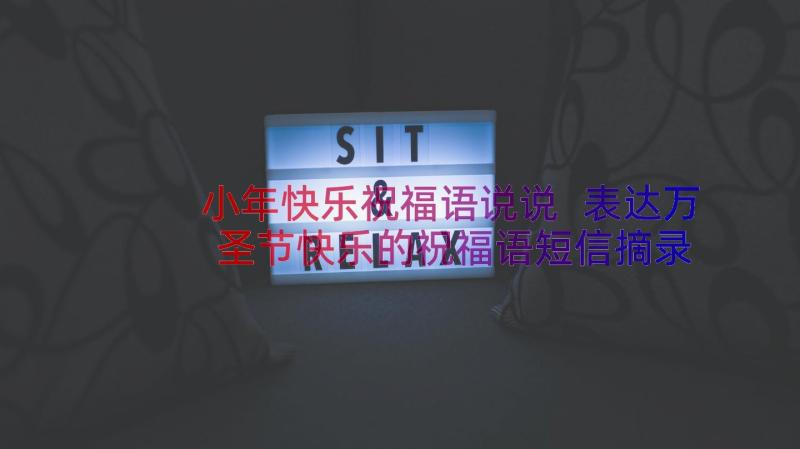 小年快乐祝福语说说 表达万圣节快乐的祝福语短信摘录(模板14篇)