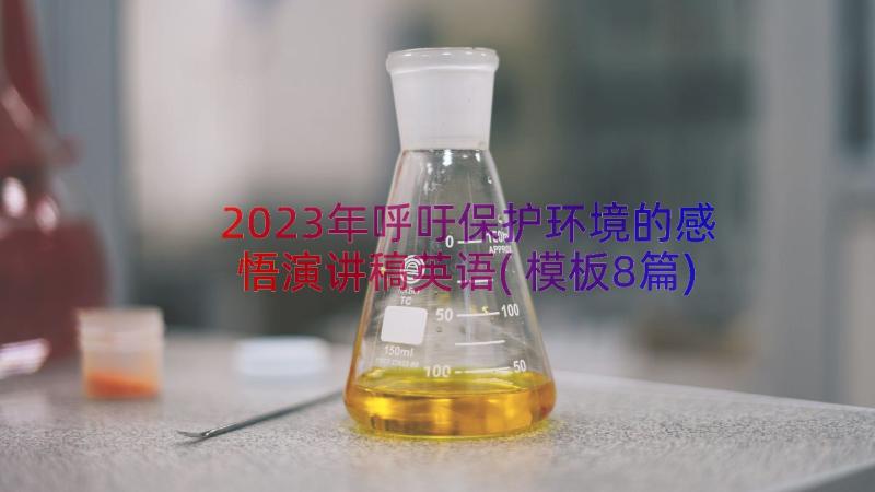 2023年呼吁保护环境的感悟演讲稿英语(模板8篇)