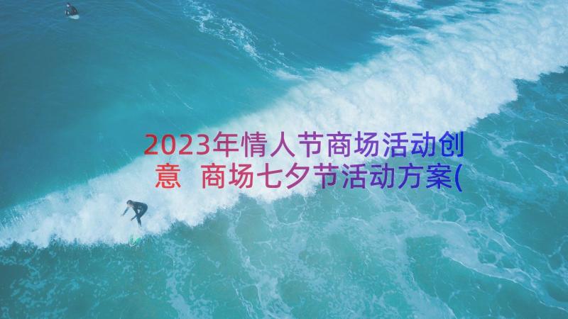 2023年情人节商场活动创意 商场七夕节活动方案(通用9篇)