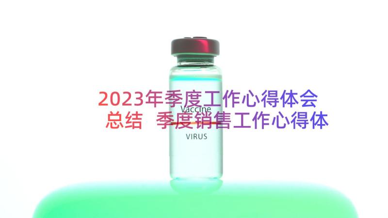 2023年季度工作心得体会总结 季度销售工作心得体会(通用9篇)