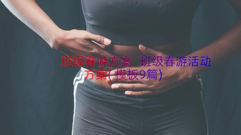 班级春游方案 班级春游活动方案(模板9篇)