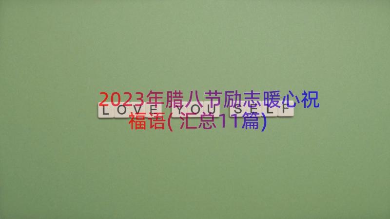 2023年腊八节励志暖心祝福语(汇总11篇)