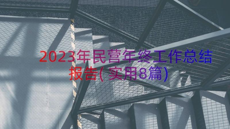 2023年民营年终工作总结报告(实用8篇)