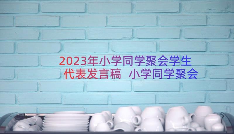 2023年小学同学聚会学生代表发言稿 小学同学聚会代表发言稿(大全8篇)