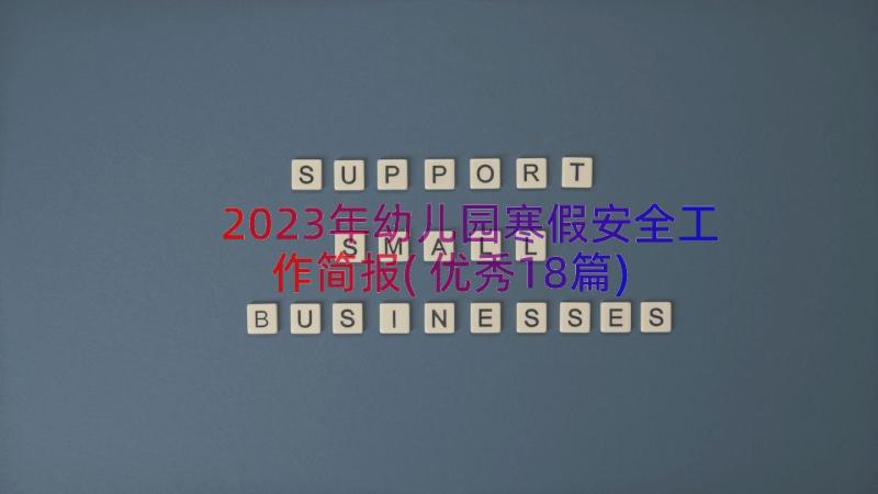 2023年幼儿园寒假安全工作简报(优秀18篇)