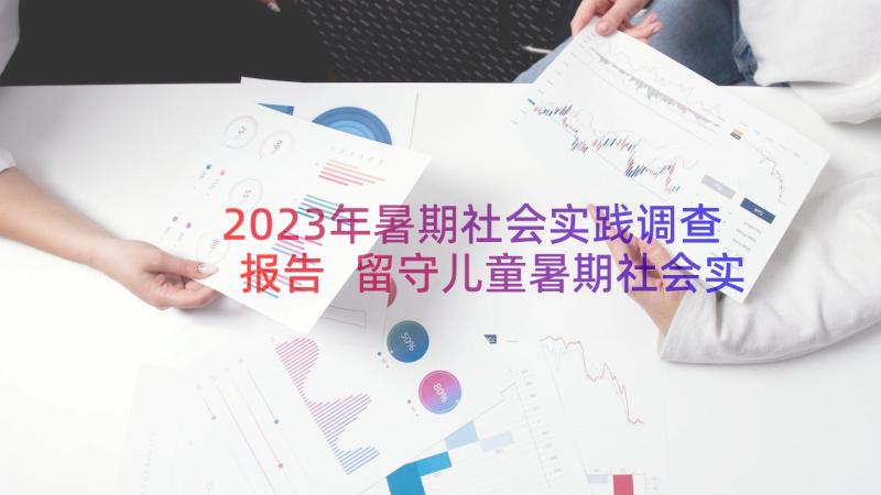 2023年暑期社会实践调查报告 留守儿童暑期社会实践的调查报告(优质8篇)