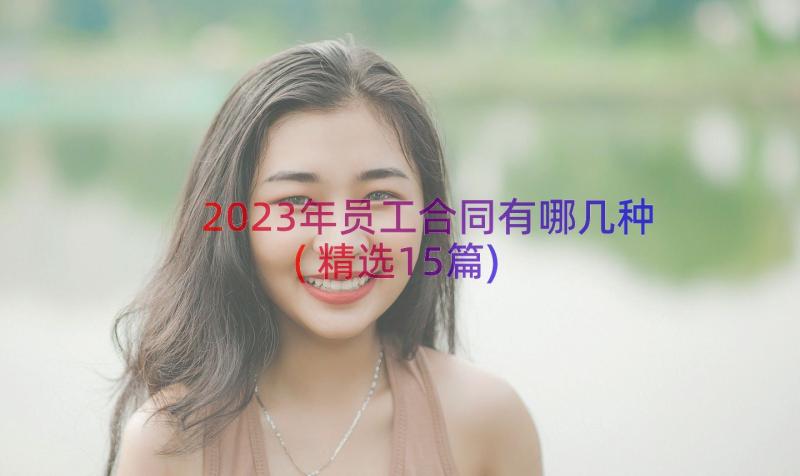 2023年员工合同有哪几种(精选15篇)