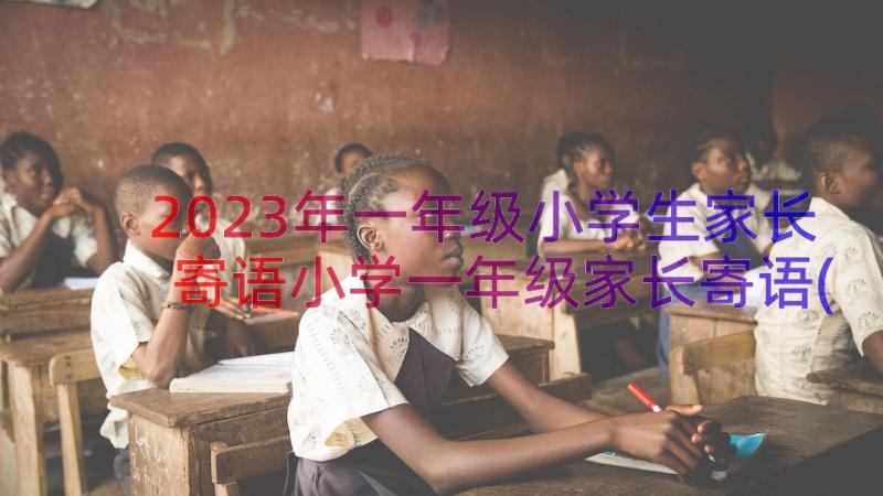 2023年一年级小学生家长寄语小学一年级家长寄语(实用9篇)