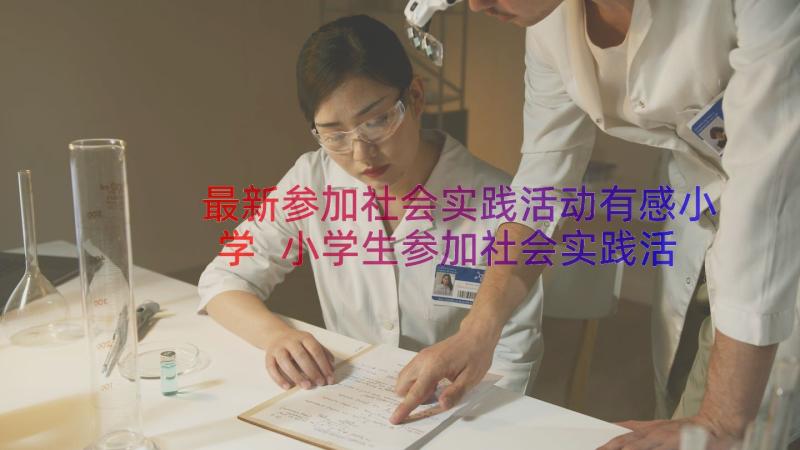 最新参加社会实践活动有感小学 小学生参加社会实践活动心得体会(优质7篇)