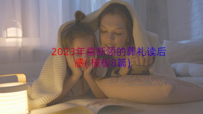 2023年慕斯领的葬礼读后感(模板8篇)