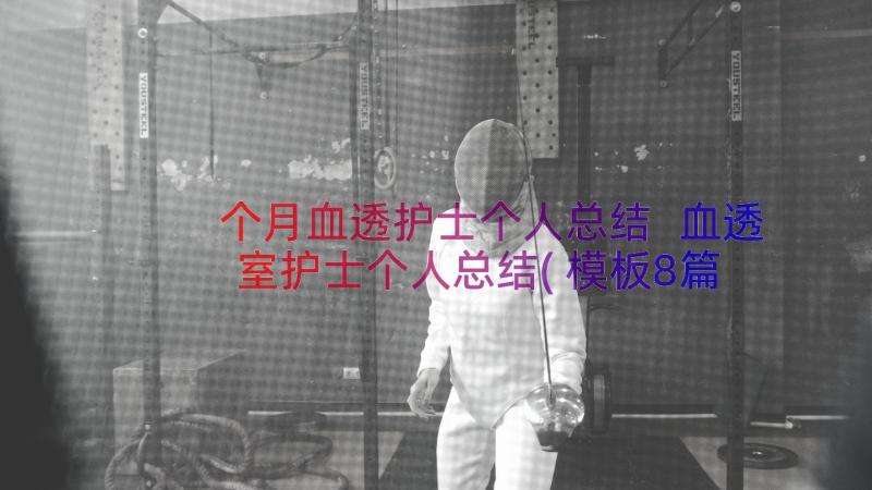 个月血透护士个人总结 血透室护士个人总结(模板8篇)