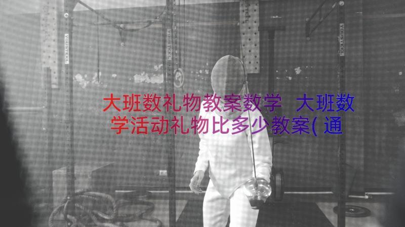 大班数礼物教案数学 大班数学活动礼物比多少教案(通用8篇)