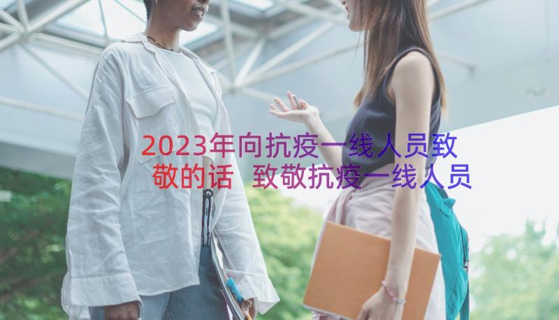 2023年向抗疫一线人员致敬的话 致敬抗疫一线人员的一封信(实用13篇)