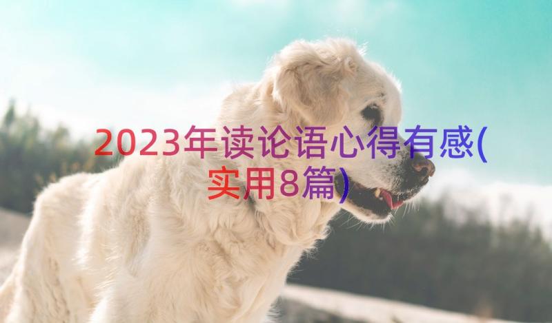 2023年读论语心得有感(实用8篇)