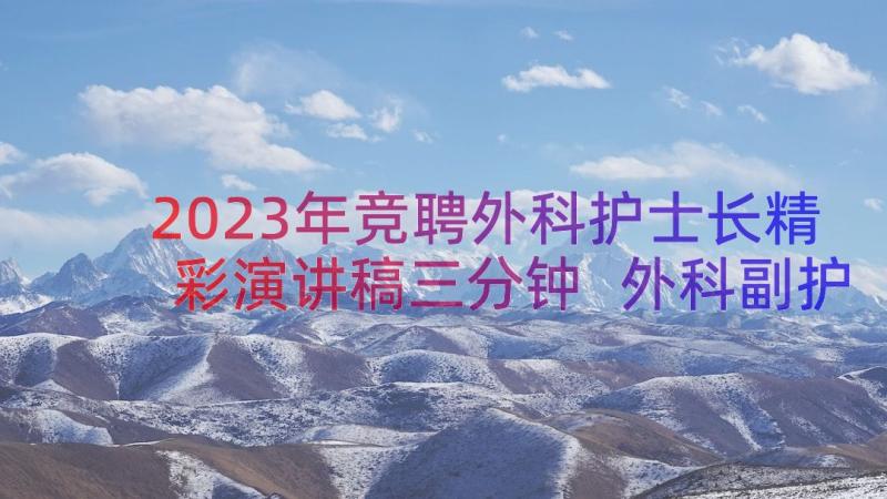 2023年竞聘外科护士长精彩演讲稿三分钟 外科副护士长竞聘演讲稿(优秀15篇)