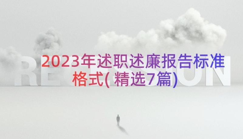 2023年述职述廉报告标准格式(精选7篇)