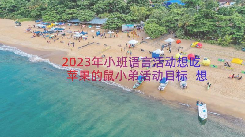 2023年小班语言活动想吃苹果的鼠小弟活动目标 想吃苹果的鼠小弟中班教案(优质19篇)