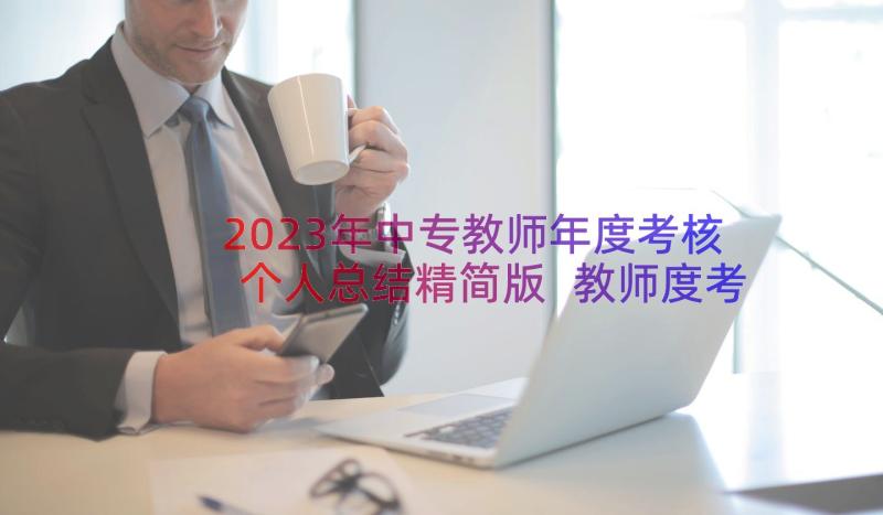 2023年中专教师年度考核个人总结精简版 教师度考核个人总结(实用8篇)