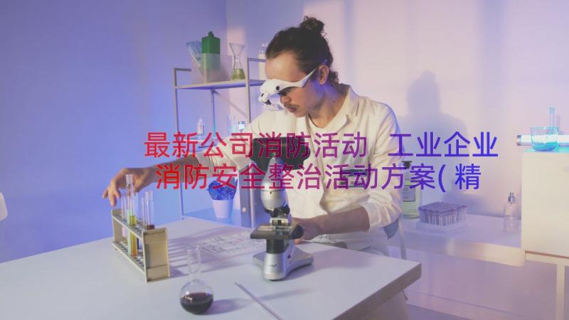 最新公司消防活动 工业企业消防安全整治活动方案(精选8篇)